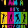 I Am A 80 s Party Girl Svg BD14092020