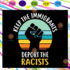 Keep the immigrants deport the racists svg IN30072020