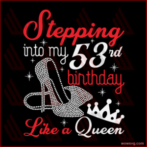 Stepping Into My 53rd Birthday Like A Queen SVG - Birthday Like A