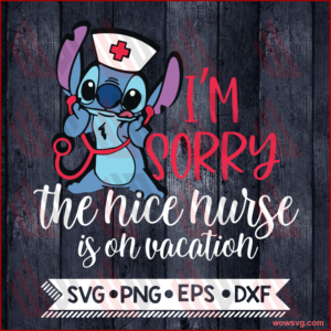 I'm Sorry The Nice Nurse is on Vacation Svg, Stitch Nurse Svg, Disney