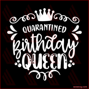 Quarantined Birthday Queen Svg, Birthday Svg, Sassy Quote Svg, April