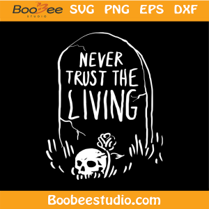 Never Trust The Living Svg, Funny Svg, Happy Funny Svg, Halloween Day