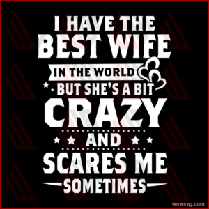 I Have The Best Wife In The World But She's A Bit Crazy And Scares Me
