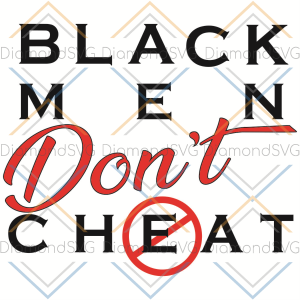 Black men dont cheat svg, black men svg, back men shirt, black men