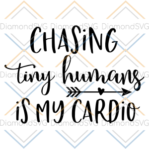 Chasing tiny humans is my cardio svg free quote svg mom