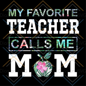 My favorite teacher calls me mom svg, mothers day svg, mom svg, mom