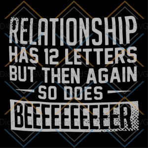 Relationship has 12 letters but then again so does beer, beer, beer