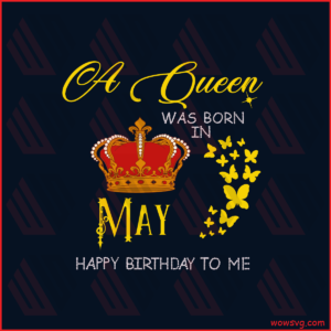 A Queen Was Born In May Happy Birthday To Me Svg, Birthday Svg, Happy