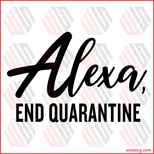 Alexa End Quarantine Svg Quarantine Svg Social Distancing Svg