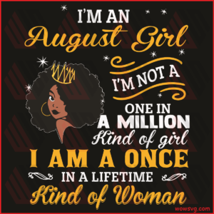I Am An August Girl I Am Not A One In A Million Kind Of Girl Svg,