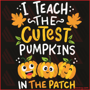 I Teach The Cutest Pumpkins In The Patch Svg, Halloween Svg, Pumpkin