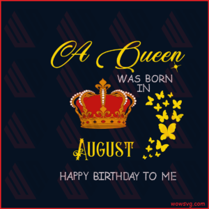 A Queen Was Born In August Happy Birthday To Me Svg, Birthday Svg,
