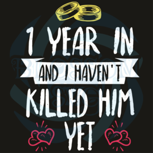 1 Year In I Have Not Killed Him Yet Svg Trending Svg, 1 Year In Svg