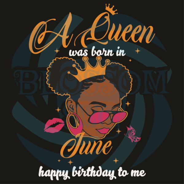 A Queen Was Born In June Happy Birthday To Me Svg, Birthday Svg,