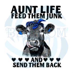 Aunt Life Feed Them Junk And Send Them Back Funny Cow svg Funny Svg