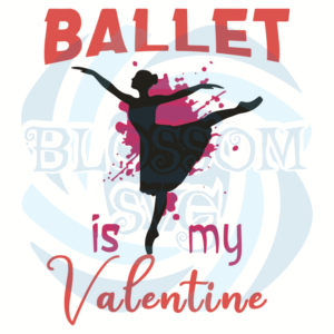 Ballet Is My Valentine Svg, Valentine Svg, Ballet Svg, Ballet