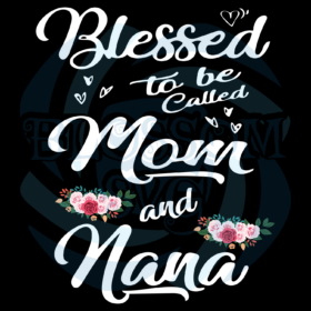 Blessed To Be Called Mom And Nana Svg, Mother Day Svg, Happy Mother