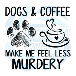 Dogs And Coffee Make Me Feel Less Mudery Svg cricut