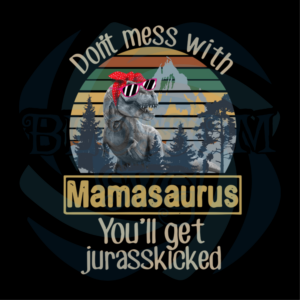 Dont Mess With Mamasaurus You Will Get Jurasskiched Svg, Animal Svg,
