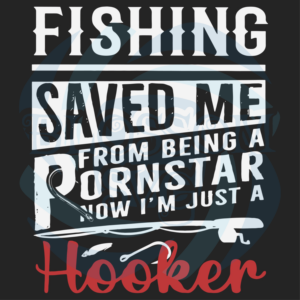 Fishing Save Me From Being A Pornstar Now Im Just A Hooker Svg