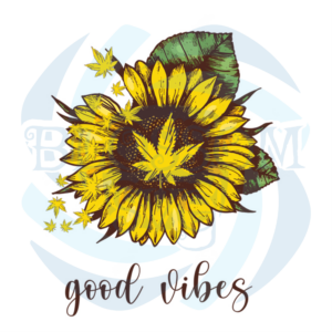 Good Vibes Svg, Flower Svg, Sunflower Svg, Weed Svg, Birthday Gift
