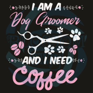 I Am A Dog Groomer And I Need Coffee Svg, Trending Svg, Dog Groomer