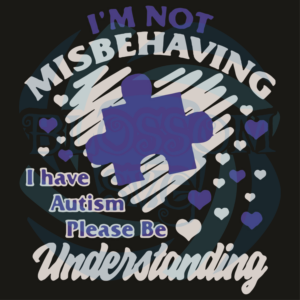 I Am Not Misbehaving I Have Autism Please Be Understanding Svg,