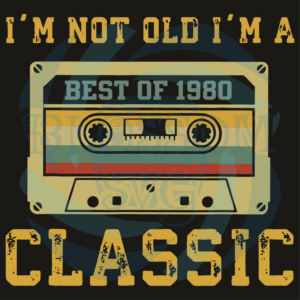I Am Not Old I Am A Classic Svg, Birthday Svg, I Am Not Old Svg, I Am