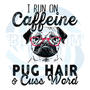 I Run On Caffeine Pug Hair and Cuss Word Svg, Animal Svg, Run On Caffeine Svg, Pug Hair Svg, Cuss Word Svg, Pug Svg, Pug Dog Svg, Caffeine Svg, Svg