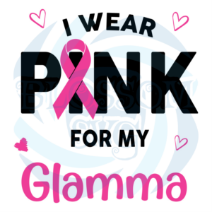 I Wear Pink For My Glamma Svg Awareness Svg, Breast Cancer Svg