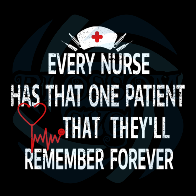 Every Nurse Has That One Patient That They'll Remember Forever Svg 