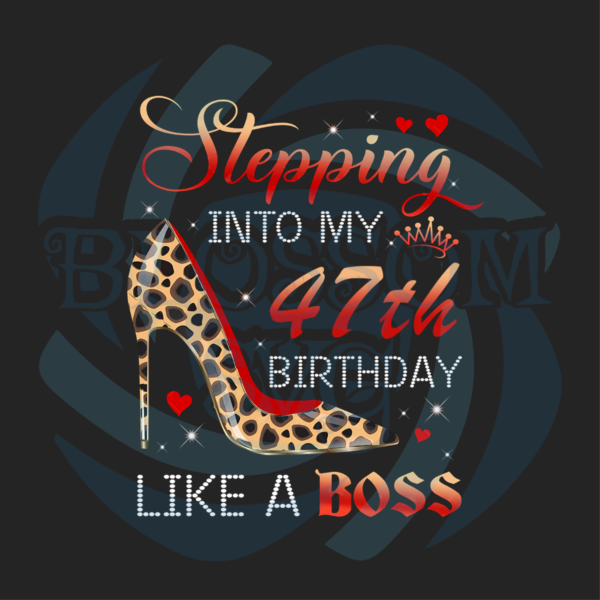 Stepping Into My 47th Birthday Like A Boss Png, Birthday Png, 47th