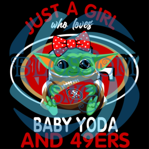 Just A Girl Who Loves Baby Yoda And San Francisco 49ers Svg, Sport