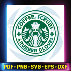 Coffee svg, Scrubs, & Rubber Gloves Starbucks Instant Download,