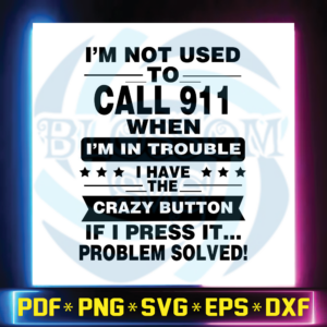 I'm not used to call 911 when I'm in trouble I have the crazy button