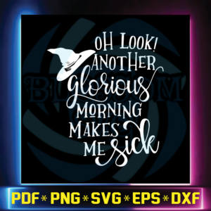 Oh Look Another Glorious Morning makes me Sick Svg, Hocus Pocus,