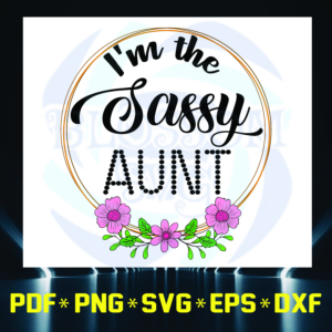 I'm The Sassy Aunt, Sassy SVG, Aunt SVG, Aunt Gift, SVG, Sassy Gift,