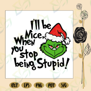 I'll be nice when you stop being stupid, grinch, grinch svg, the