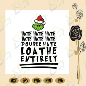 Hate double hate loathe entirely, grinch, grinch svg, the grinch,