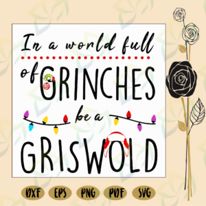 In a world full of grinches be a griswold, griswold christmas, grinch