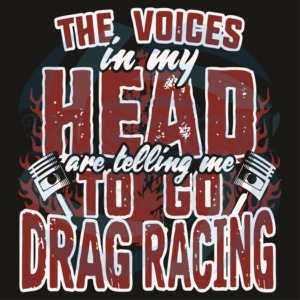 The Voice In My Head Are Telling Me To Go Drag Racing Svg, Trending