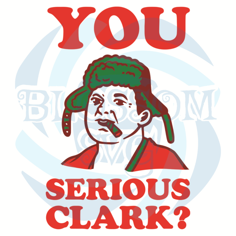You Serious Clark Svg, Christmas Svg, You Serious Clark Svg,