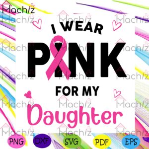 I Wear Pink For My Daughter Svg Awareness Svg, Breast Cancer Svg
