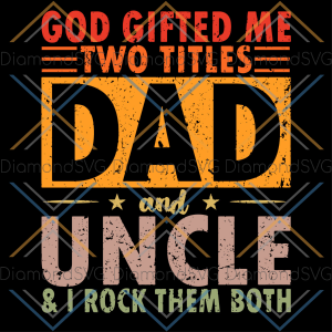 God Gifted Me Two Titles Dad And Uncle Svg Cricut Explore