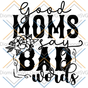 Good Moms Say Bad Words Svg Cricut Explore, Mothers Day Svg