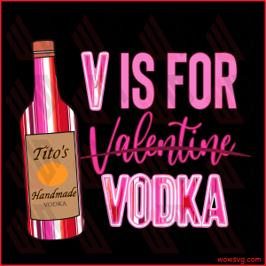 V Is For Valentine Vodka Not Valentine Cricut Svg
