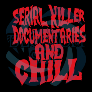 Serial Killer Documentaries And Chill Digital Vector Files, Trending Svg