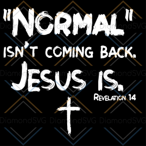 Normal Isnt Coming Back But Jesus Is Revelation 14 Svg Cricut Explore