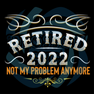 Retired 2022 Not My Problem Anymore Digital Vector Files, Trending Svg