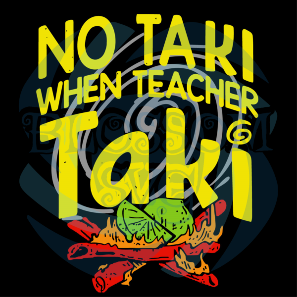 No Taki When Teacher Taki Digital Vector Files